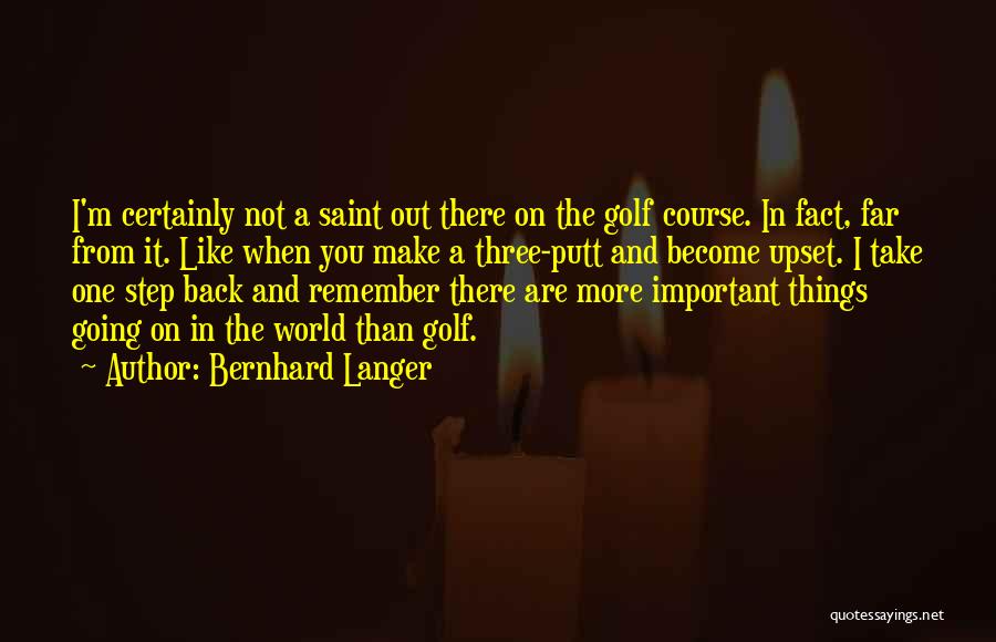 Bernhard Langer Quotes: I'm Certainly Not A Saint Out There On The Golf Course. In Fact, Far From It. Like When You Make