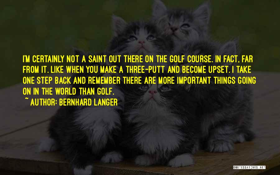 Bernhard Langer Quotes: I'm Certainly Not A Saint Out There On The Golf Course. In Fact, Far From It. Like When You Make