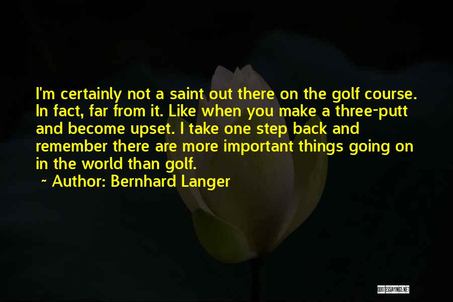 Bernhard Langer Quotes: I'm Certainly Not A Saint Out There On The Golf Course. In Fact, Far From It. Like When You Make