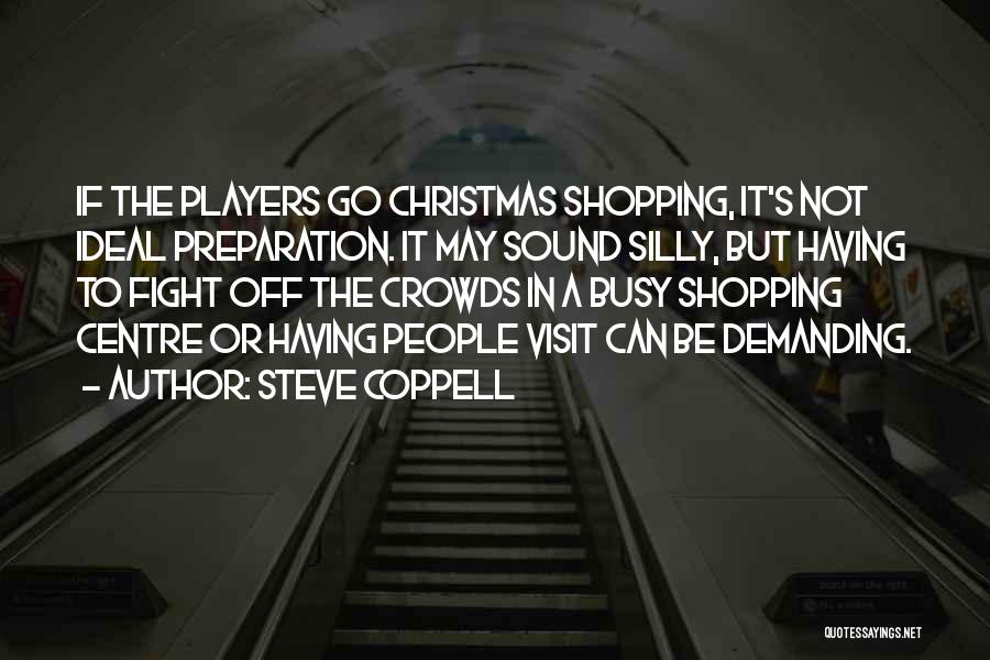 Steve Coppell Quotes: If The Players Go Christmas Shopping, It's Not Ideal Preparation. It May Sound Silly, But Having To Fight Off The