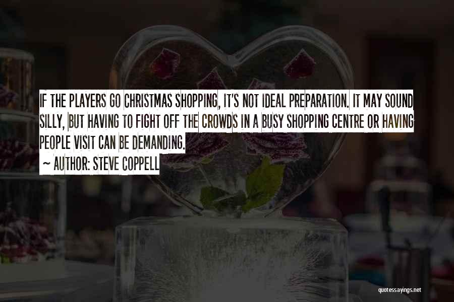 Steve Coppell Quotes: If The Players Go Christmas Shopping, It's Not Ideal Preparation. It May Sound Silly, But Having To Fight Off The