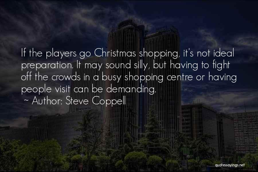 Steve Coppell Quotes: If The Players Go Christmas Shopping, It's Not Ideal Preparation. It May Sound Silly, But Having To Fight Off The