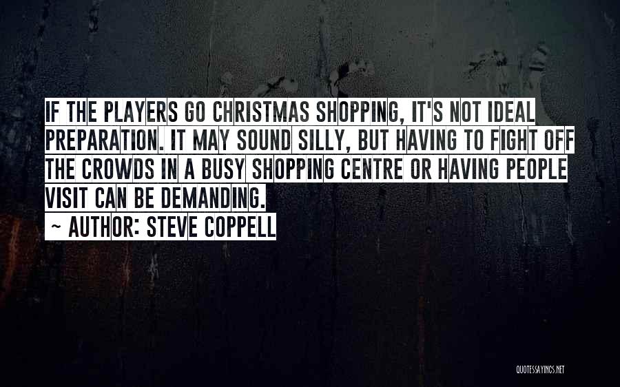Steve Coppell Quotes: If The Players Go Christmas Shopping, It's Not Ideal Preparation. It May Sound Silly, But Having To Fight Off The