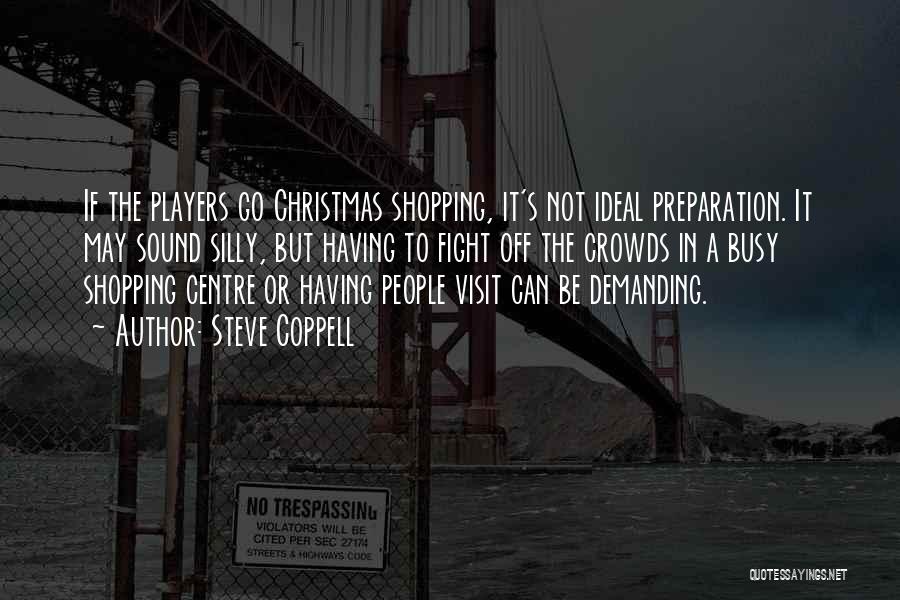 Steve Coppell Quotes: If The Players Go Christmas Shopping, It's Not Ideal Preparation. It May Sound Silly, But Having To Fight Off The