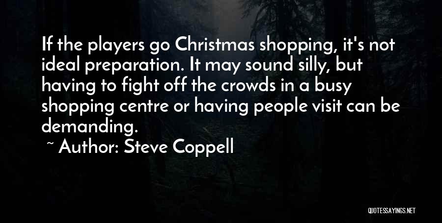 Steve Coppell Quotes: If The Players Go Christmas Shopping, It's Not Ideal Preparation. It May Sound Silly, But Having To Fight Off The