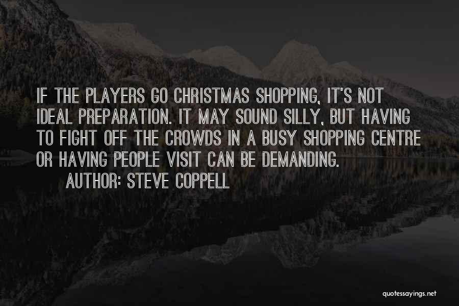 Steve Coppell Quotes: If The Players Go Christmas Shopping, It's Not Ideal Preparation. It May Sound Silly, But Having To Fight Off The