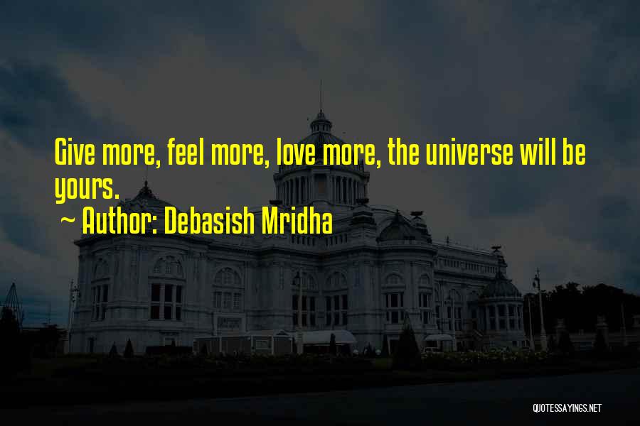 Debasish Mridha Quotes: Give More, Feel More, Love More, The Universe Will Be Yours.