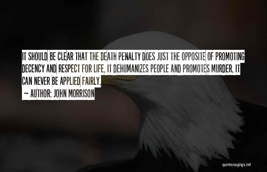 John Morrison Quotes: It Should Be Clear That The Death Penalty Does Just The Opposite Of Promoting Decency And Respect For Life. It