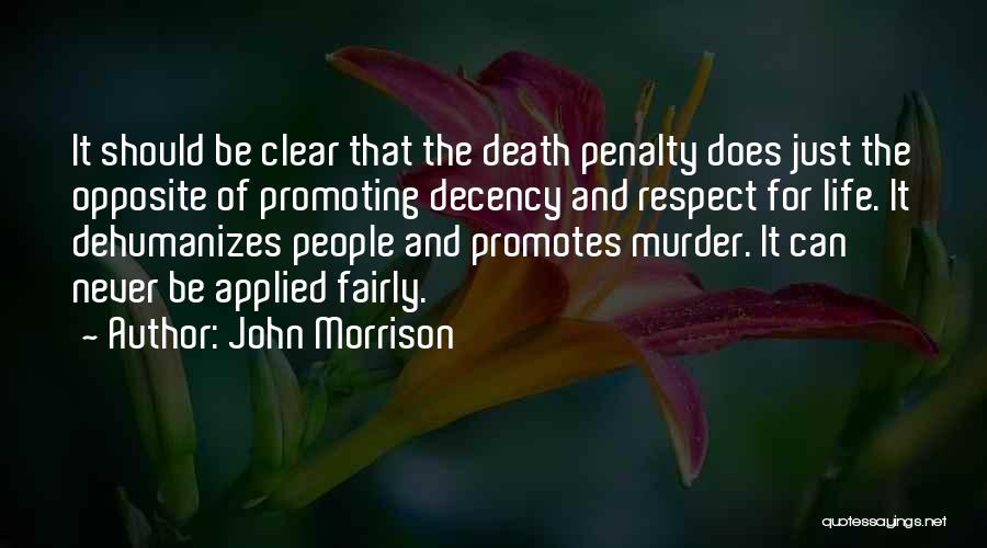 John Morrison Quotes: It Should Be Clear That The Death Penalty Does Just The Opposite Of Promoting Decency And Respect For Life. It