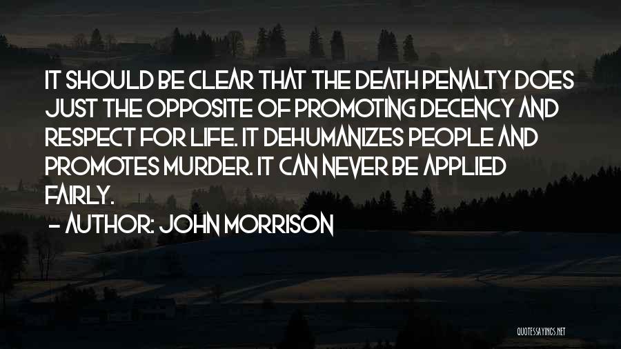 John Morrison Quotes: It Should Be Clear That The Death Penalty Does Just The Opposite Of Promoting Decency And Respect For Life. It