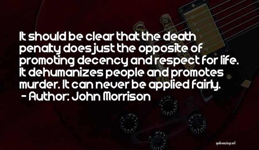 John Morrison Quotes: It Should Be Clear That The Death Penalty Does Just The Opposite Of Promoting Decency And Respect For Life. It