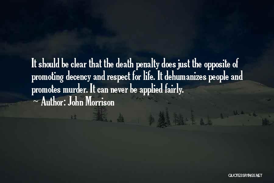 John Morrison Quotes: It Should Be Clear That The Death Penalty Does Just The Opposite Of Promoting Decency And Respect For Life. It