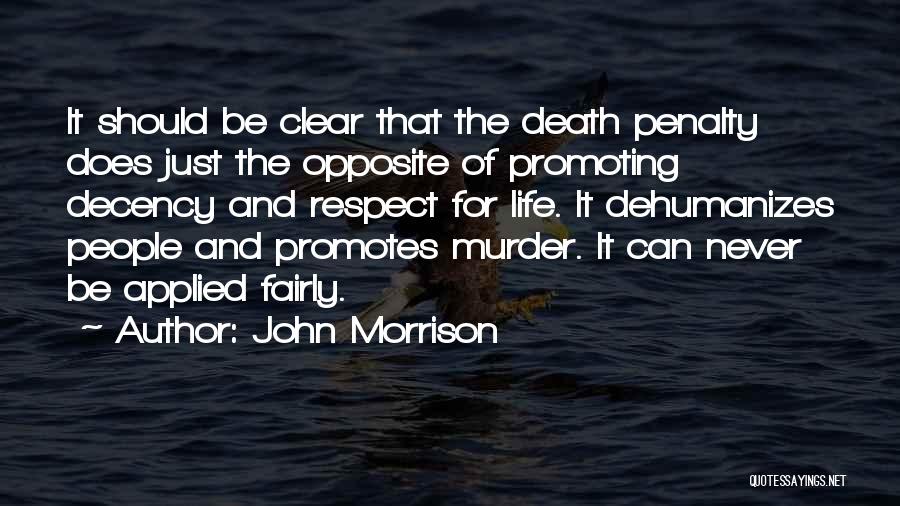 John Morrison Quotes: It Should Be Clear That The Death Penalty Does Just The Opposite Of Promoting Decency And Respect For Life. It