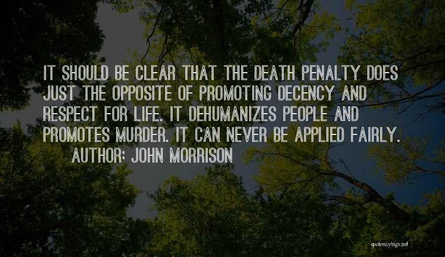 John Morrison Quotes: It Should Be Clear That The Death Penalty Does Just The Opposite Of Promoting Decency And Respect For Life. It