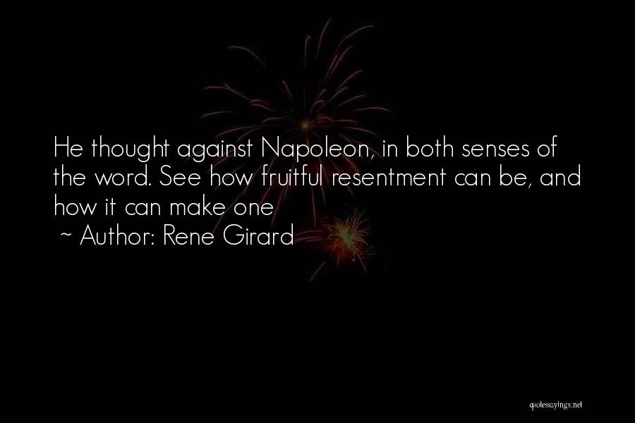 Rene Girard Quotes: He Thought Against Napoleon, In Both Senses Of The Word. See How Fruitful Resentment Can Be, And How It Can