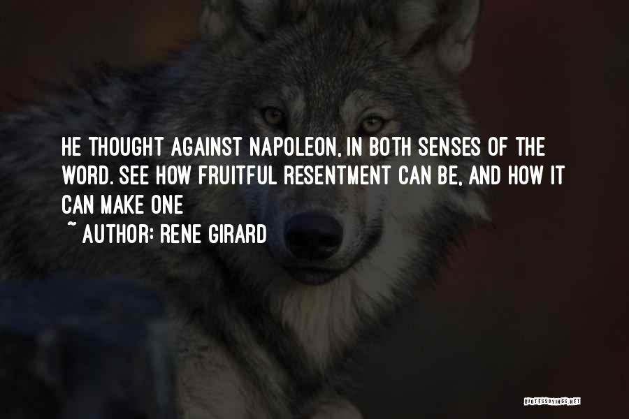 Rene Girard Quotes: He Thought Against Napoleon, In Both Senses Of The Word. See How Fruitful Resentment Can Be, And How It Can