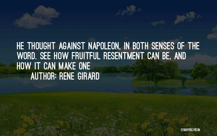 Rene Girard Quotes: He Thought Against Napoleon, In Both Senses Of The Word. See How Fruitful Resentment Can Be, And How It Can