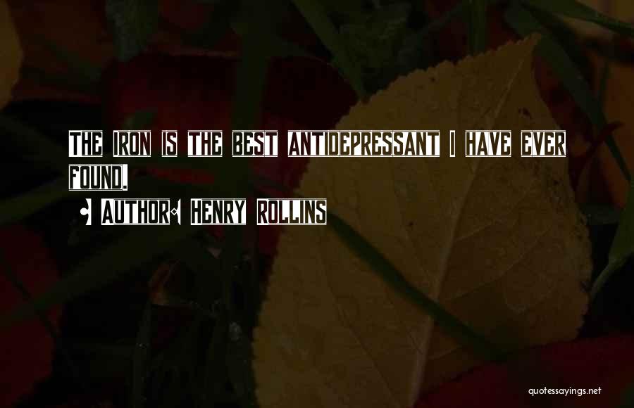 Henry Rollins Quotes: The Iron Is The Best Antidepressant I Have Ever Found.