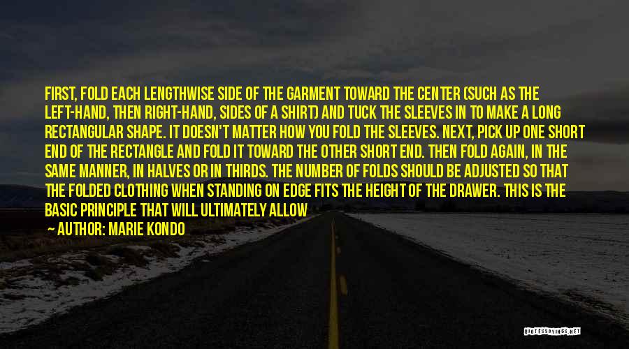 Marie Kondo Quotes: First, Fold Each Lengthwise Side Of The Garment Toward The Center (such As The Left-hand, Then Right-hand, Sides Of A