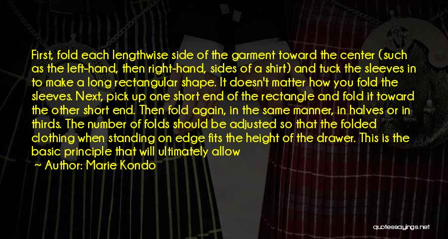 Marie Kondo Quotes: First, Fold Each Lengthwise Side Of The Garment Toward The Center (such As The Left-hand, Then Right-hand, Sides Of A