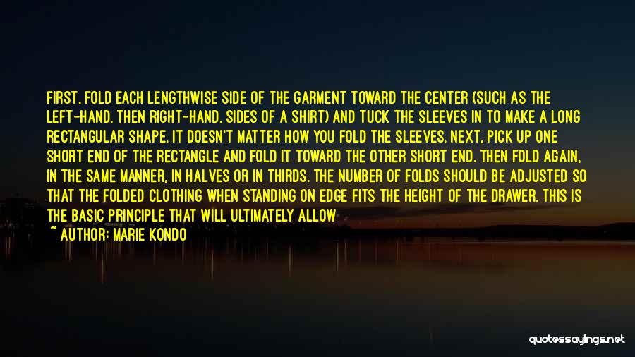 Marie Kondo Quotes: First, Fold Each Lengthwise Side Of The Garment Toward The Center (such As The Left-hand, Then Right-hand, Sides Of A