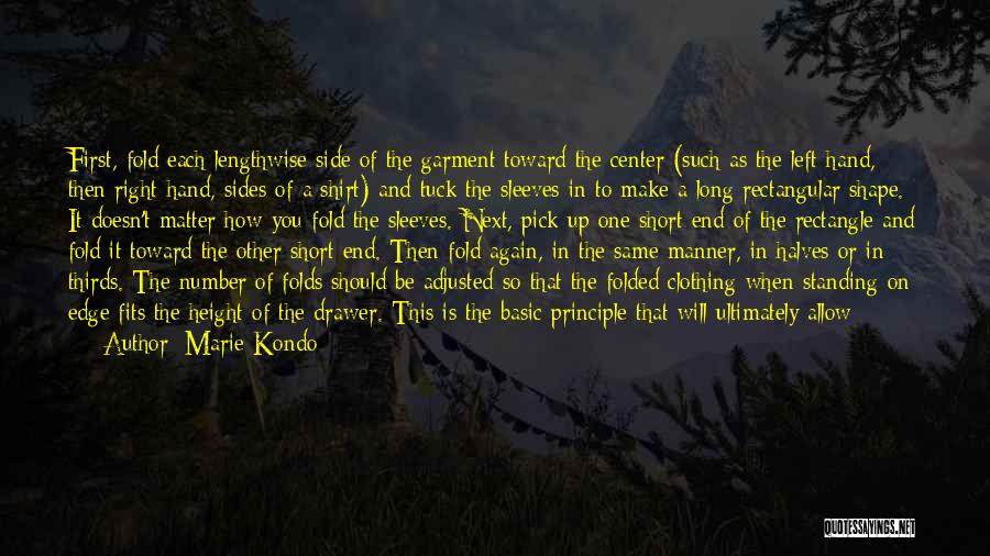 Marie Kondo Quotes: First, Fold Each Lengthwise Side Of The Garment Toward The Center (such As The Left-hand, Then Right-hand, Sides Of A