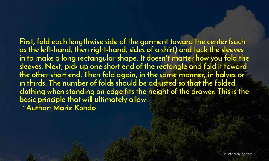 Marie Kondo Quotes: First, Fold Each Lengthwise Side Of The Garment Toward The Center (such As The Left-hand, Then Right-hand, Sides Of A