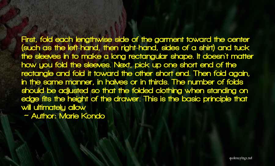 Marie Kondo Quotes: First, Fold Each Lengthwise Side Of The Garment Toward The Center (such As The Left-hand, Then Right-hand, Sides Of A