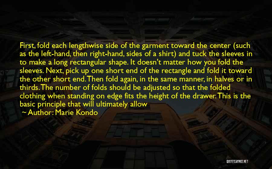 Marie Kondo Quotes: First, Fold Each Lengthwise Side Of The Garment Toward The Center (such As The Left-hand, Then Right-hand, Sides Of A