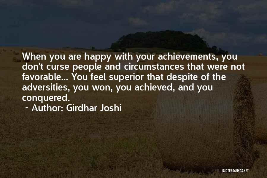 Girdhar Joshi Quotes: When You Are Happy With Your Achievements, You Don't Curse People And Circumstances That Were Not Favorable... You Feel Superior