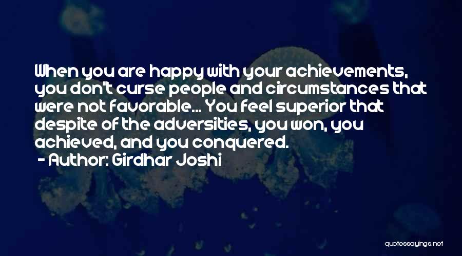 Girdhar Joshi Quotes: When You Are Happy With Your Achievements, You Don't Curse People And Circumstances That Were Not Favorable... You Feel Superior