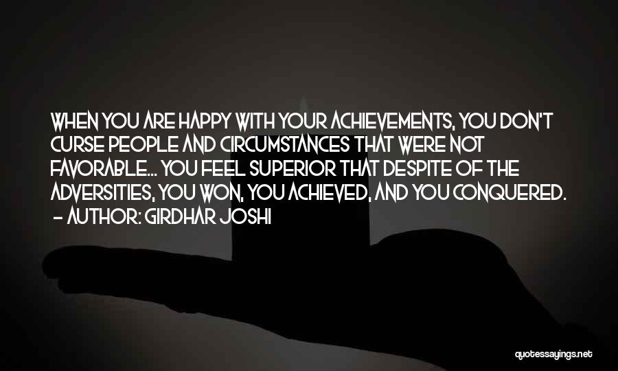 Girdhar Joshi Quotes: When You Are Happy With Your Achievements, You Don't Curse People And Circumstances That Were Not Favorable... You Feel Superior