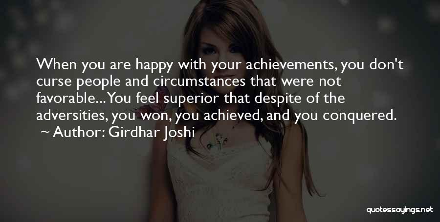 Girdhar Joshi Quotes: When You Are Happy With Your Achievements, You Don't Curse People And Circumstances That Were Not Favorable... You Feel Superior