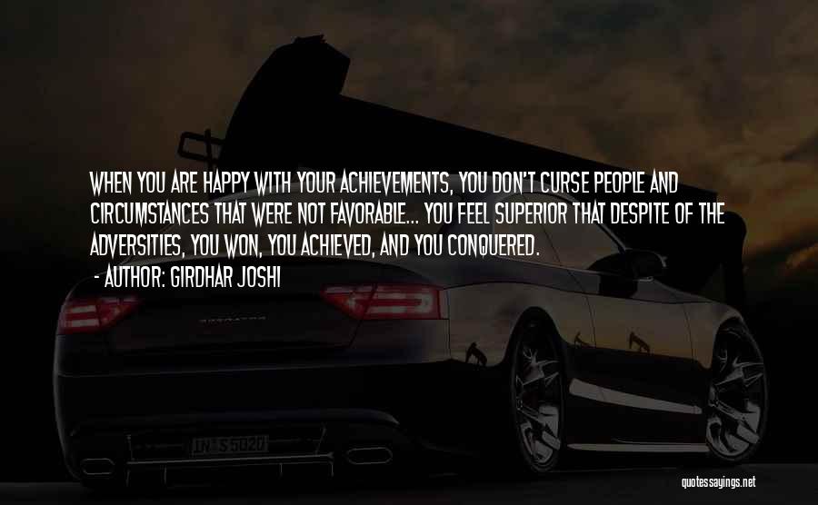 Girdhar Joshi Quotes: When You Are Happy With Your Achievements, You Don't Curse People And Circumstances That Were Not Favorable... You Feel Superior