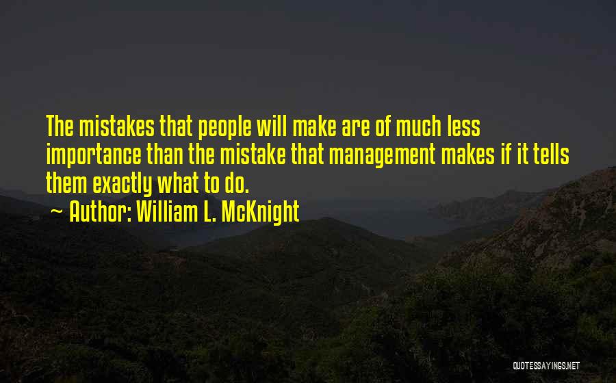 William L. McKnight Quotes: The Mistakes That People Will Make Are Of Much Less Importance Than The Mistake That Management Makes If It Tells