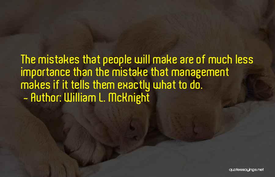 William L. McKnight Quotes: The Mistakes That People Will Make Are Of Much Less Importance Than The Mistake That Management Makes If It Tells