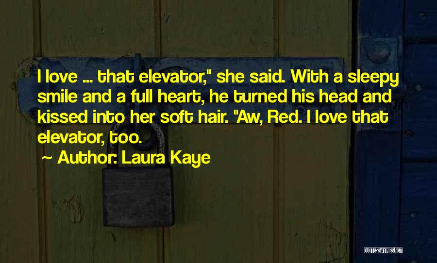 Laura Kaye Quotes: I Love ... That Elevator, She Said. With A Sleepy Smile And A Full Heart, He Turned His Head And