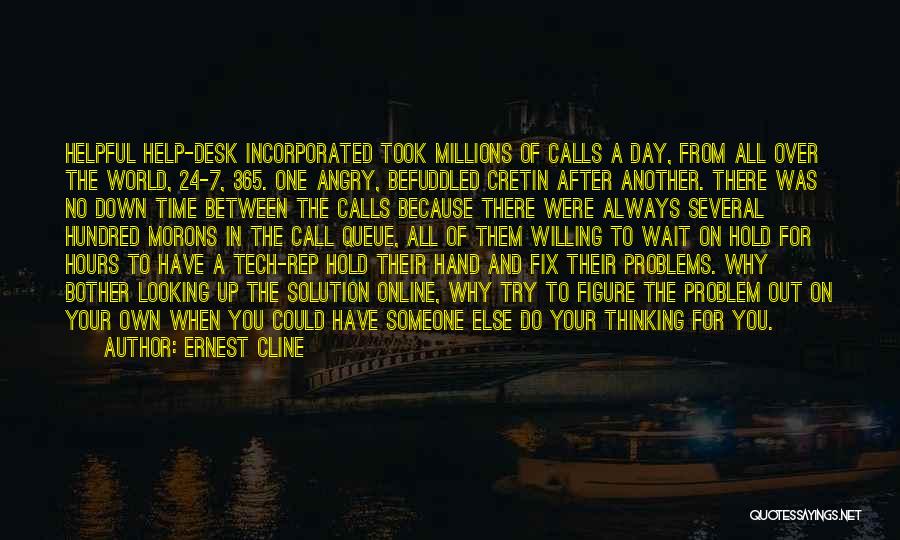 Ernest Cline Quotes: Helpful Help-desk Incorporated Took Millions Of Calls A Day, From All Over The World, 24-7, 365. One Angry, Befuddled Cretin