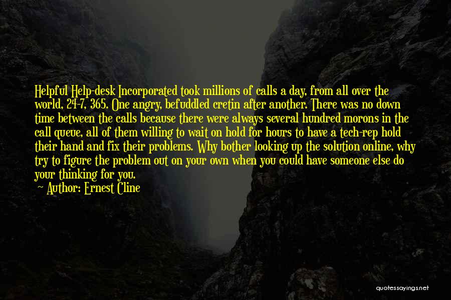 Ernest Cline Quotes: Helpful Help-desk Incorporated Took Millions Of Calls A Day, From All Over The World, 24-7, 365. One Angry, Befuddled Cretin