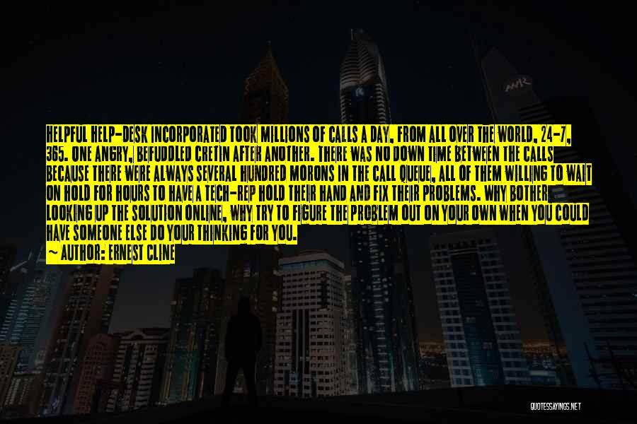 Ernest Cline Quotes: Helpful Help-desk Incorporated Took Millions Of Calls A Day, From All Over The World, 24-7, 365. One Angry, Befuddled Cretin