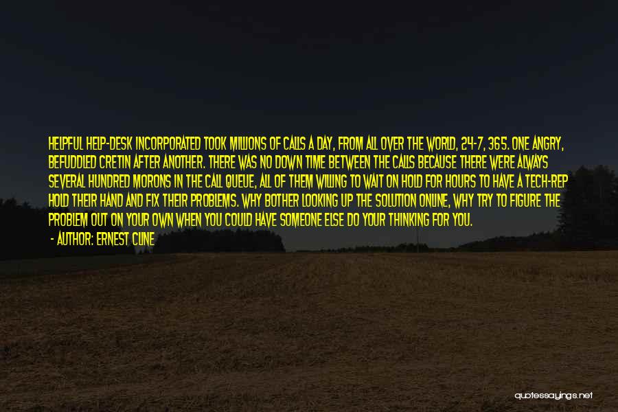Ernest Cline Quotes: Helpful Help-desk Incorporated Took Millions Of Calls A Day, From All Over The World, 24-7, 365. One Angry, Befuddled Cretin