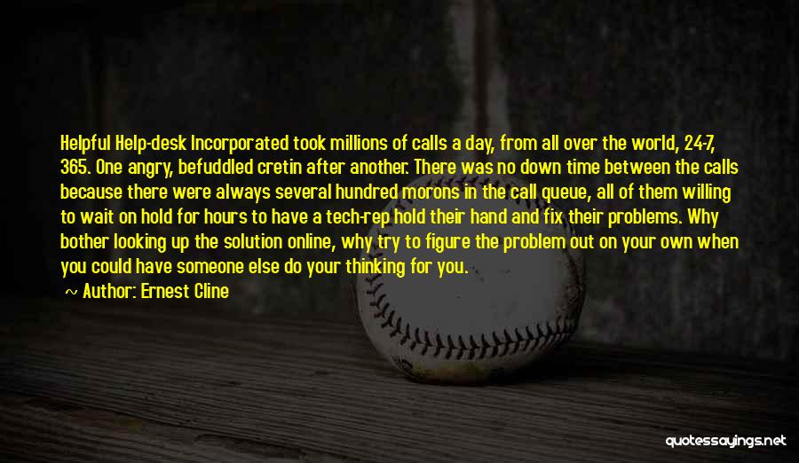 Ernest Cline Quotes: Helpful Help-desk Incorporated Took Millions Of Calls A Day, From All Over The World, 24-7, 365. One Angry, Befuddled Cretin