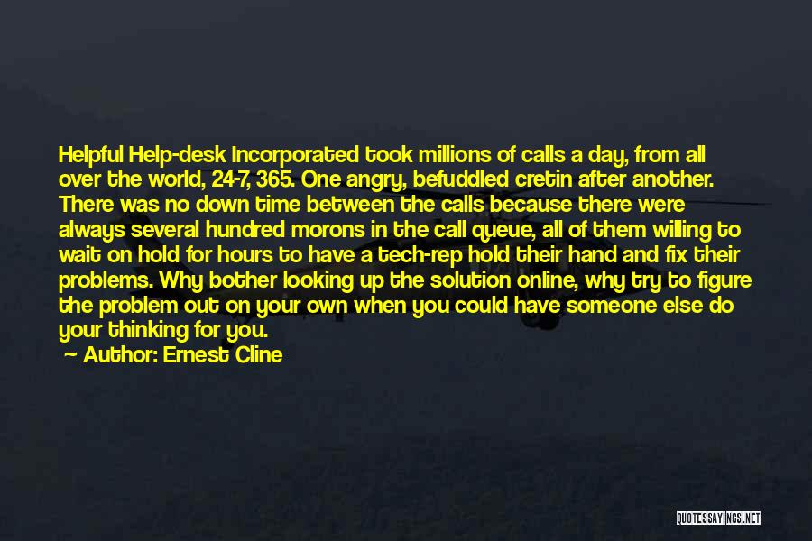 Ernest Cline Quotes: Helpful Help-desk Incorporated Took Millions Of Calls A Day, From All Over The World, 24-7, 365. One Angry, Befuddled Cretin