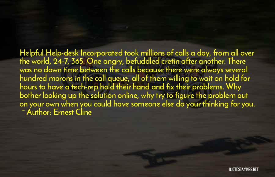 Ernest Cline Quotes: Helpful Help-desk Incorporated Took Millions Of Calls A Day, From All Over The World, 24-7, 365. One Angry, Befuddled Cretin