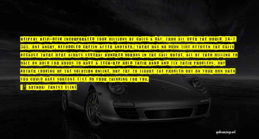 Ernest Cline Quotes: Helpful Help-desk Incorporated Took Millions Of Calls A Day, From All Over The World, 24-7, 365. One Angry, Befuddled Cretin