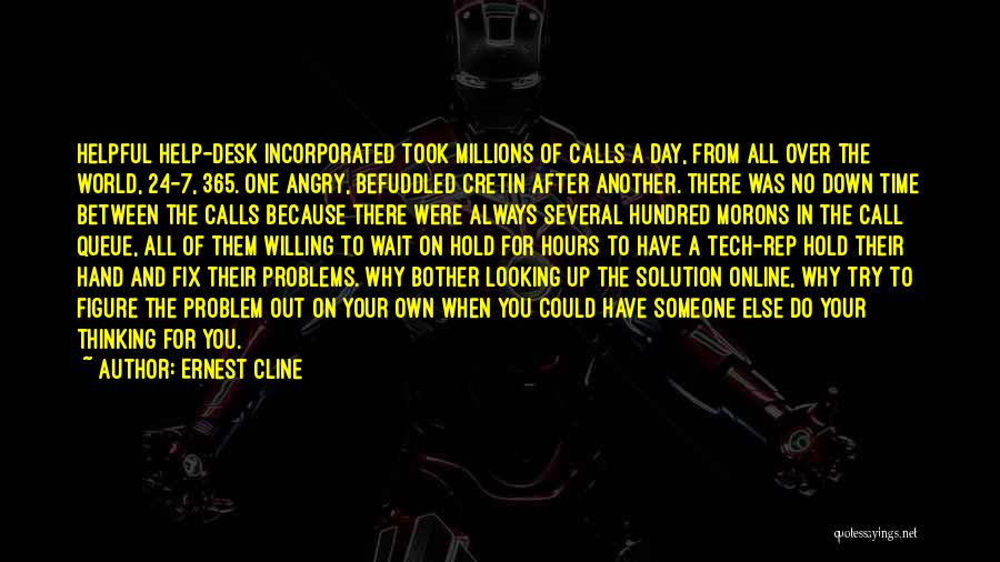 Ernest Cline Quotes: Helpful Help-desk Incorporated Took Millions Of Calls A Day, From All Over The World, 24-7, 365. One Angry, Befuddled Cretin