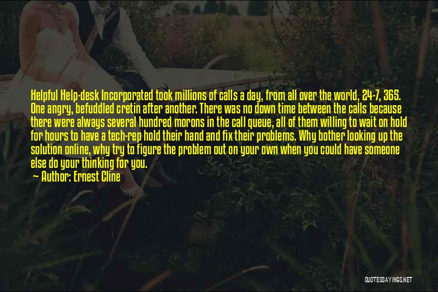 Ernest Cline Quotes: Helpful Help-desk Incorporated Took Millions Of Calls A Day, From All Over The World, 24-7, 365. One Angry, Befuddled Cretin