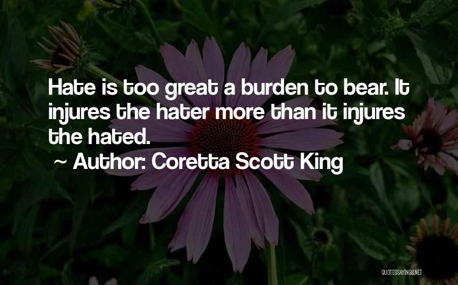 Coretta Scott King Quotes: Hate Is Too Great A Burden To Bear. It Injures The Hater More Than It Injures The Hated.