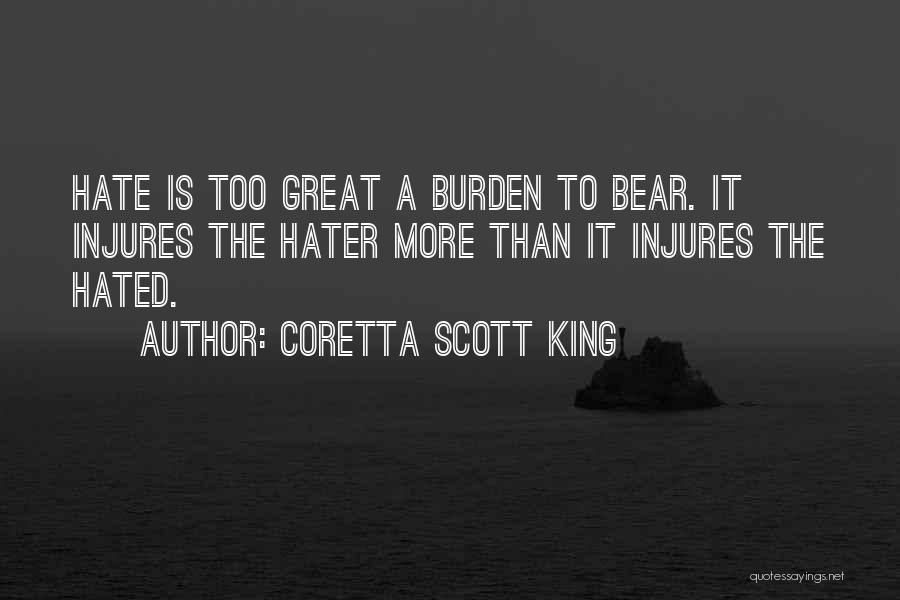 Coretta Scott King Quotes: Hate Is Too Great A Burden To Bear. It Injures The Hater More Than It Injures The Hated.