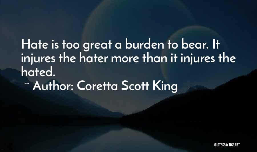 Coretta Scott King Quotes: Hate Is Too Great A Burden To Bear. It Injures The Hater More Than It Injures The Hated.